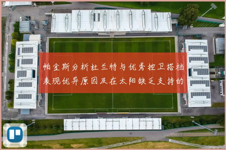 帕金斯分析杜兰特与优秀控卫搭档表现优异原因及在太阳缺乏支持的影响